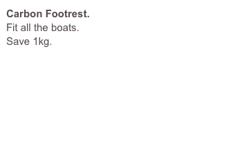 Carbon Footrest.
Fit all the boats.
Save 1kg.
