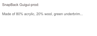 SnapBack Guigui-prod:

Made of 80% acrylic, 20% wool, green underbrim...